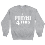 i Prayed 4 This Sweatshirts (Various Colors)