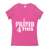 i Prayed 4 This V-Neck Women's T-Shirts (Various Colors)