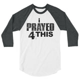 i Prayed 4 This 3/4 Sleeve (Various Colors)
